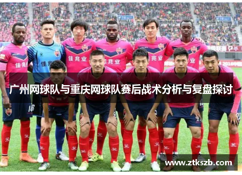 广州网球队与重庆网球队赛后战术分析与复盘探讨