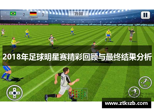 2018年足球明星赛精彩回顾与最终结果分析