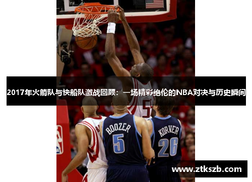 2017年火箭队与快船队激战回顾：一场精彩绝伦的NBA对决与历史瞬间