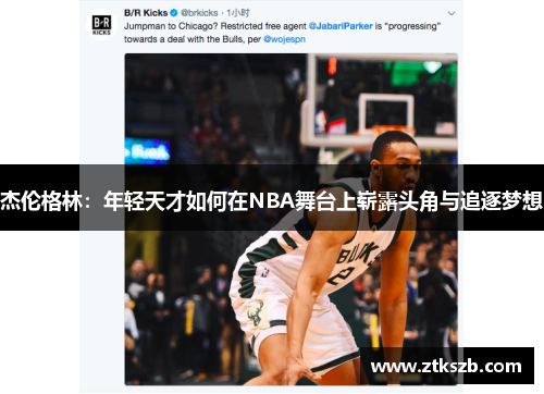 杰伦格林：年轻天才如何在NBA舞台上崭露头角与追逐梦想